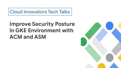 Improve Security Posture in GKE Environment with ACM and ASM