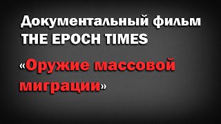 Оружие массовой миграции . Документальный фильм THE EPOCH TIMES