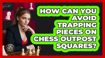 How Can You Avoid Trapping Pieces On Chess Outpost Squares? - The Chess Codex