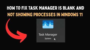 How to Fix Task Manager is Blank and Not Showing Processes in Windows 11