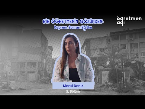 Sınıf Öğretmeni Meral Deniz | #BirÖğretmeninGözünden: Deprem Sonrası Eğitim