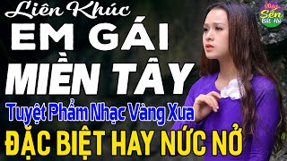 EM GÁI MIỀN TÂY ➤ LK Nhạc Vàng Xưa Toàn Bài Hay KHÔNG QUẢNG CÁO - Mở Thật To Cho Cả Làng Cùng Nghe