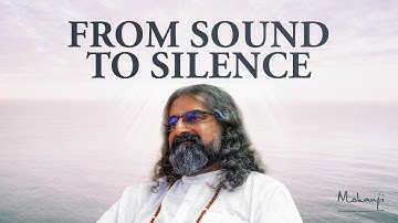 From Sounds to Silence I Mohanji