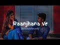 Raanjhana ve slowedreverb musictop585