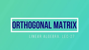 Lec - 27 Orthogonal Matrix | IIT JAM MA | GATE MA | CSIR NET | DU B Sc | M Sc | TIFR