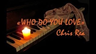 «WHO DO YOU LOVE» CHRIS REA