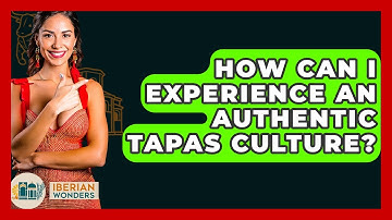 How Can I Experience An Authentic Tapas Culture? - Iberian Wonders