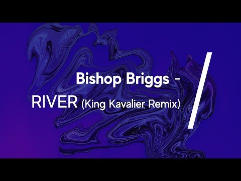 Bishop Briggs - River (King Kavalier Remix)