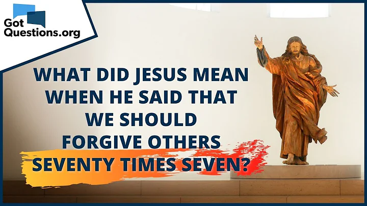 What did Jesus mean when He said that we should forgive others seventy times seven?