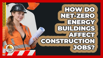 How Do Net-Zero Energy Buildings Affect Construction Jobs? - Construction Jobs