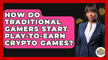 How Do Traditional Gamers Start Play-to-Earn Crypto Games? - CryptoBasics360.com
