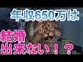 男性の年収650万円は、高収入?⇒多くの女性「低収入ですね・・・」