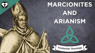 Marcionites and Arianism (Intro to Trinitarian Theology)
