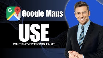 How To Use Immersive View In Google Maps
