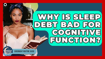 Why Is Sleep Debt Bad For Cognitive Function? - Goodnight Routine Guide