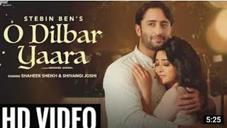 O DILBAR YAARA | Official Video |  Stebin Ben | Shaheer Sheikh   Shivangi Joshi, New Hindi Song |