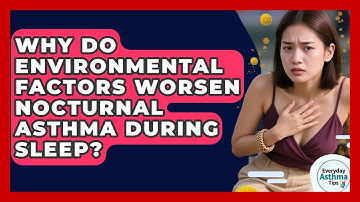 Why Do Environmental Factors Worsen Nocturnal Asthma During Sleep? - Everyday Asthma Tips