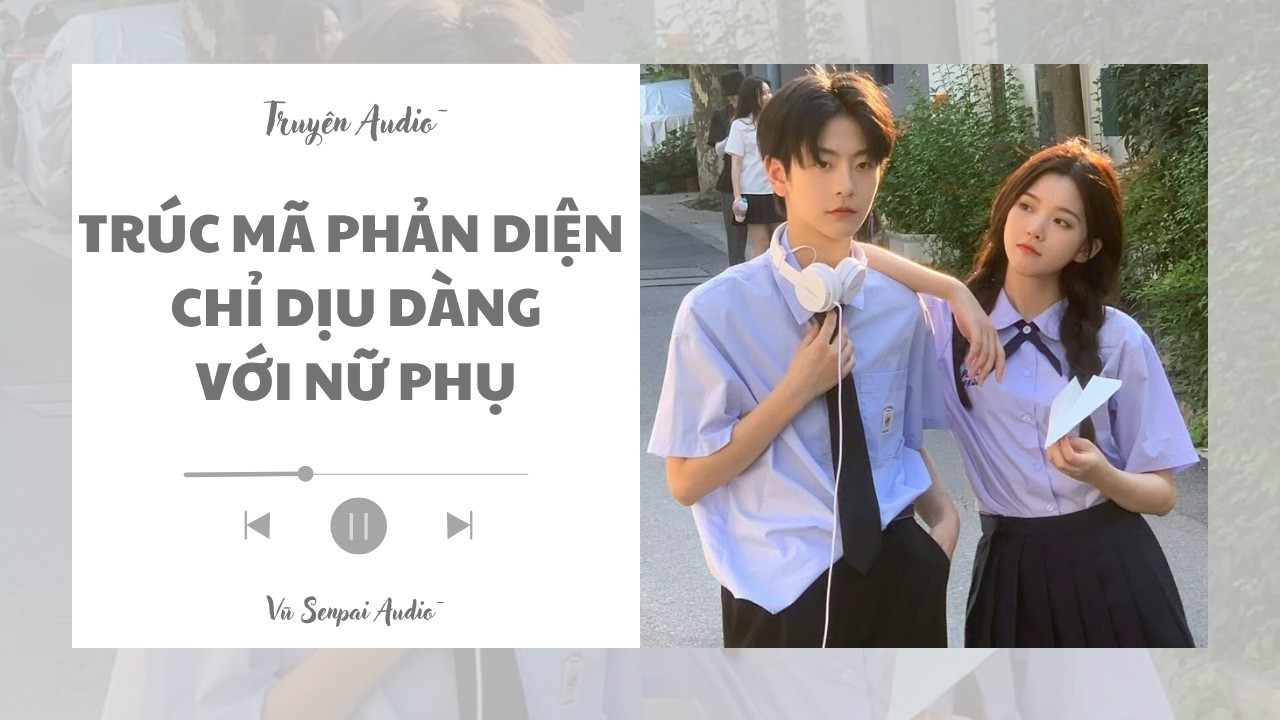 AUDIO 2026 | TRÚC MÃ PHẢN DIỆN CHỈ DỊU DÀNG VỚI NỮ PHỤ