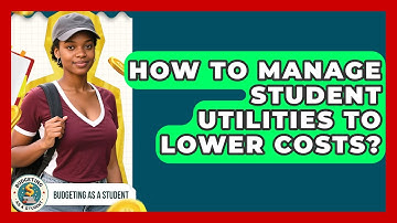 How To Manage Student Utilities To Lower Costs? - Budgeting as a Student