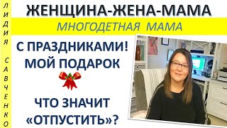 Подарок и поздравление. Что значит &quot;отпустить&quot; взрослых детей? Женщина-Жена-Мама Лидия Савченко