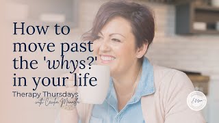 How To Move Past The Whys? In Your Life Mental Health Wellness