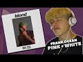 Frank Ocean - Pink + White [blonde] FIRST REACTION!