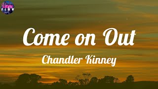 Chandler Kinney - Come on Out (Lyrics) ~ Hey, come on out now (hey, come on out now)