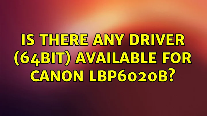 Is there any driver (64bit) available for Canon LBP6020B?