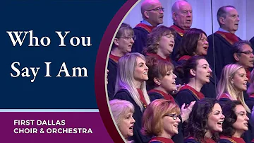 "Who You Say I Am" First Dallas Choir & Orchestra | February 23, 2020