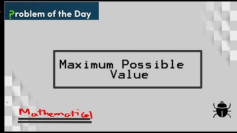 Maximum Possible Value | Problem Of The Day | Mathematical