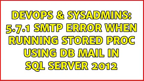 DevOps & SysAdmins: 5.7.1 SMTP error when running stored proc using DB Mail in SQL Server 2012