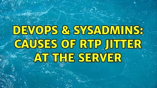 DevOps & SysAdmins: Causes of RTP jitter at the server (2 Solutions!!)