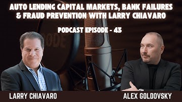 Podcast EP 43: Auto Lending Capital Markets, Bank Failures & Fraud Prevention with Larry Chiavaro