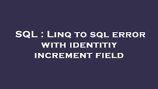 SQL : Linq to sql error with identitiy increment field