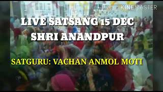 LIVE SATSANG ANANDPUR 15 DEC : SATGURU : VACHAN ANMOL MOTI