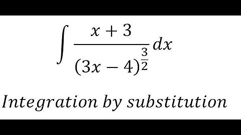 Calculus Help: ∫ (x+3)/(3x-4)^(3/2)  dx - Integration by substitution - Techniques