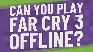 Can far cry be played offline?