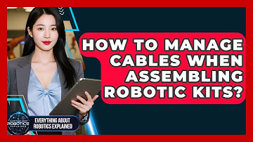 How To Manage Cables When Assembling Robotic Kits? - Everything About Robotics Explained