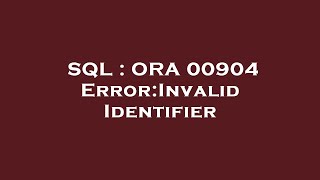 SQL : ORA 00904 Error:Invalid Identifier
