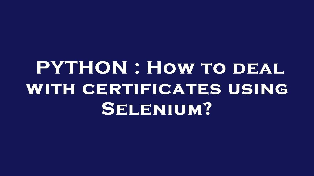 PYTHON : How to deal with certificates using Selenium? - YouTube