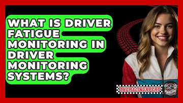 What Is Driver Fatigue Monitoring In Driver Monitoring Systems? - The Racing Xpert