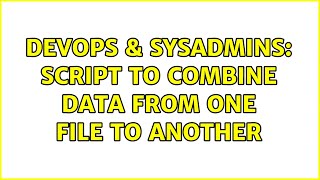 DevOps & SysAdmins: Script to combine data from one file to another (2 Solutions!!)