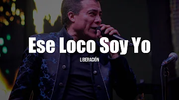 Liberación - Ese Loco Soy Yo (LETRA)