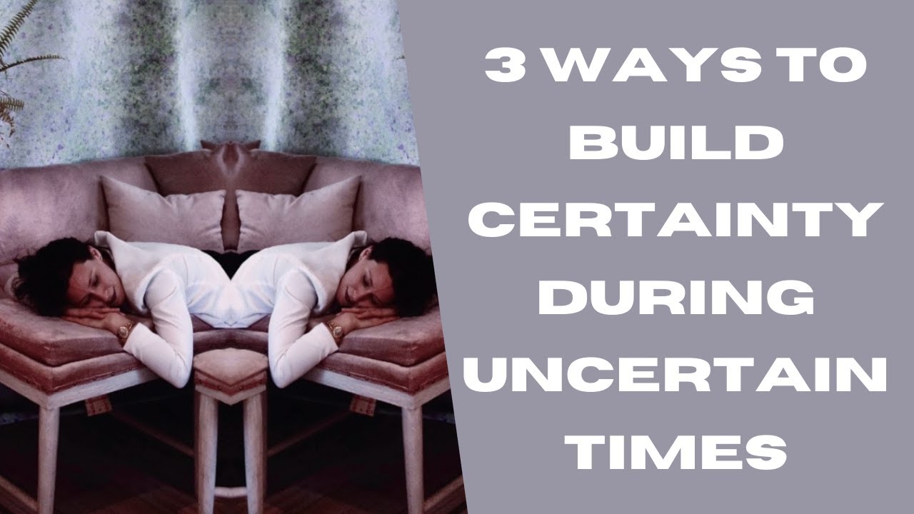 3 Ways to Build Certainty During Uncertain Times - YouTube