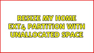 Resize my Home ext4 partition with unallocated space (3 Solutions!!)