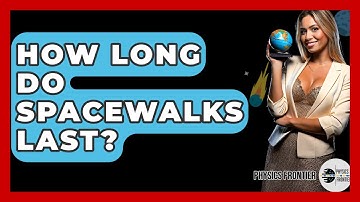 How Long Do Spacewalks Last? - Physics Frontier