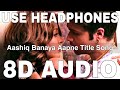 Aashiq Banaya Aapne Title Song (8D Audio) || Emraan Hashmi || Himesh Reshammiya, Shreya Ghoshal