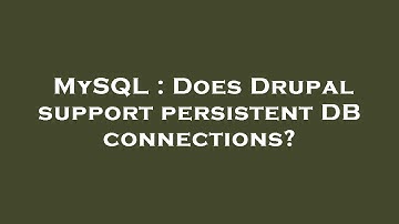 MySQL : Does Drupal support persistent DB connections?