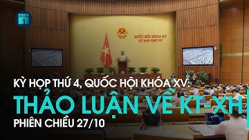 🔴 [Trực tiếp] Kỳ họp thứ 4, Quốc hội khóa XV: Quốc hội thảo luận về KT-XH, phiên chiều 27/10 | VTC1