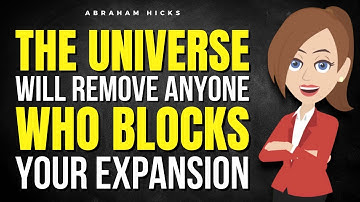 The Universe Will Remove Anyone Who Blocks Your Expansion ✅ Abraham Hicks 2025